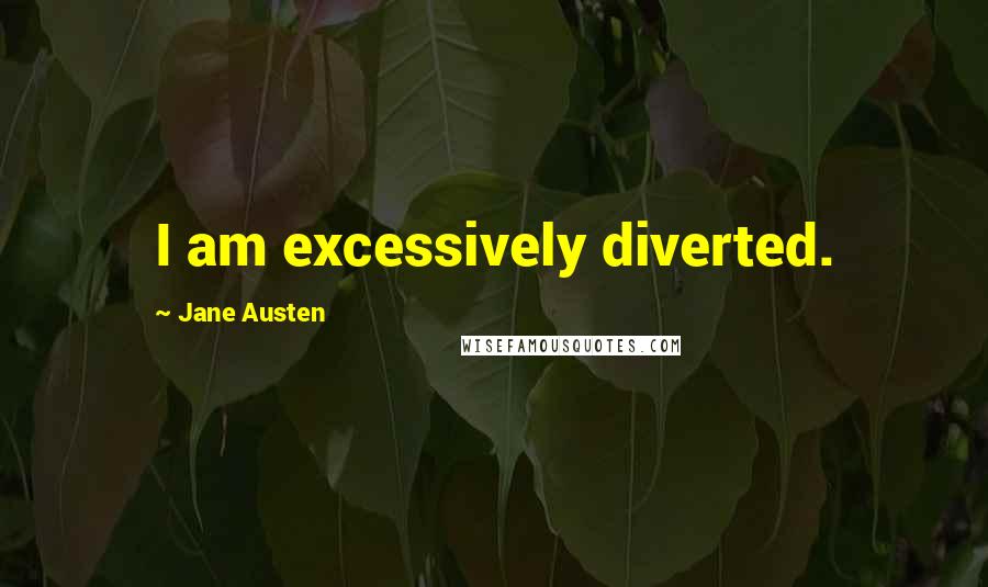 Jane Austen Quotes: I am excessively diverted.