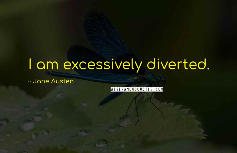 Jane Austen Quotes: I am excessively diverted.