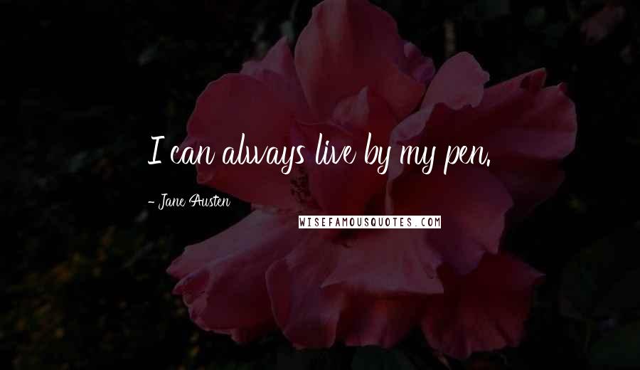 Jane Austen Quotes: I can always live by my pen.