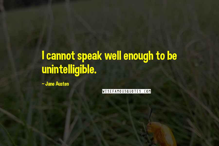 Jane Austen Quotes: I cannot speak well enough to be unintelligible.