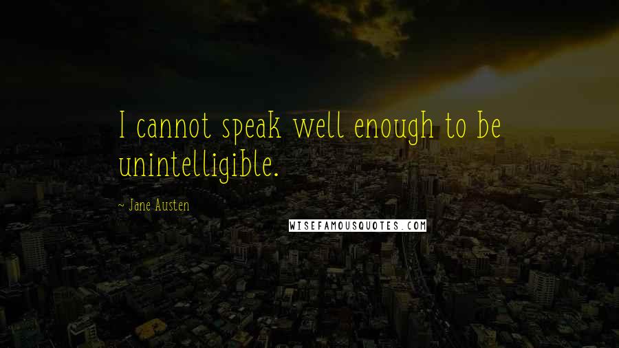 Jane Austen Quotes: I cannot speak well enough to be unintelligible.