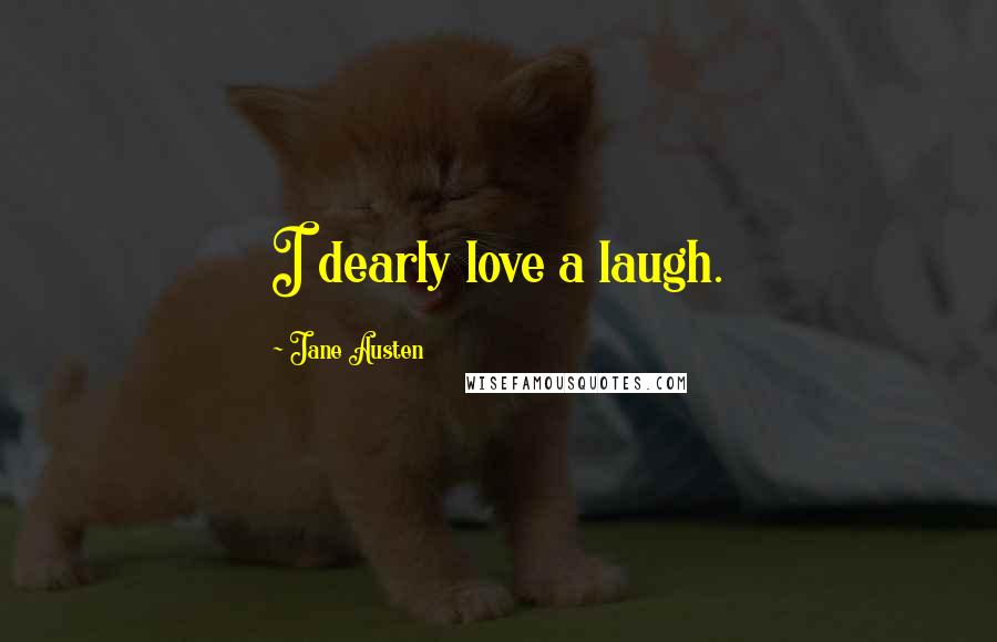 Jane Austen Quotes: I dearly love a laugh.