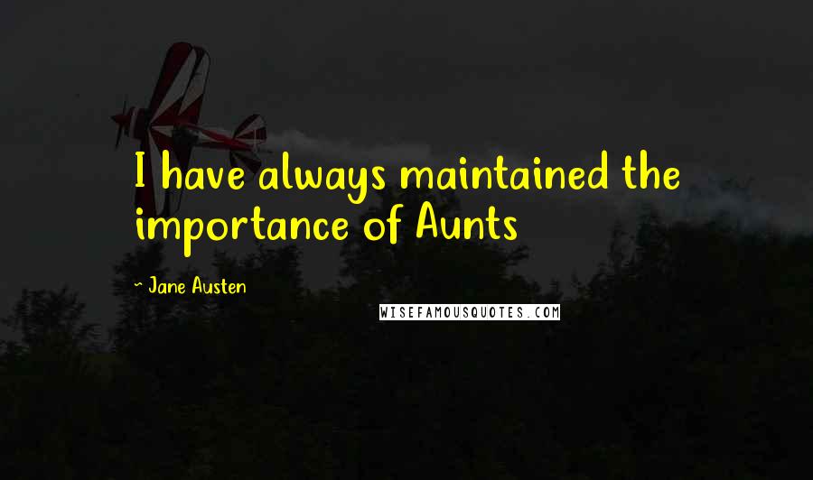 Jane Austen Quotes: I have always maintained the importance of Aunts