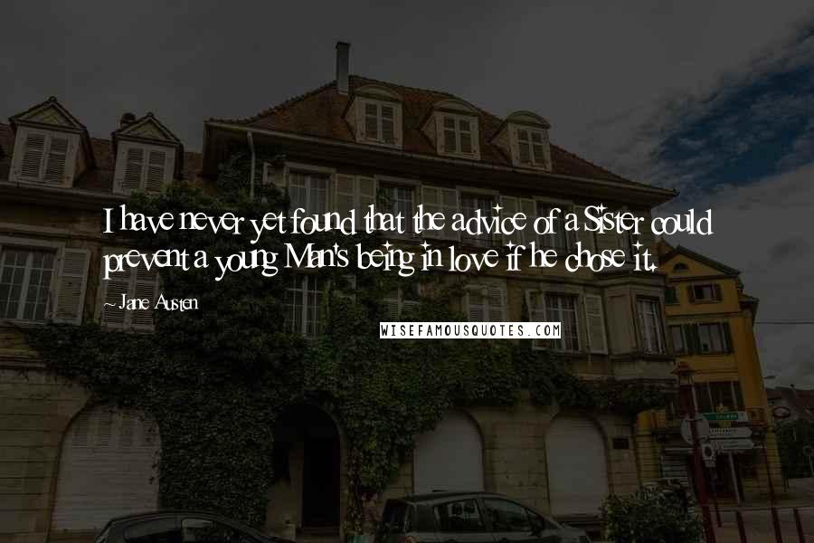 Jane Austen Quotes: I have never yet found that the advice of a Sister could prevent a young Man's being in love if he chose it.