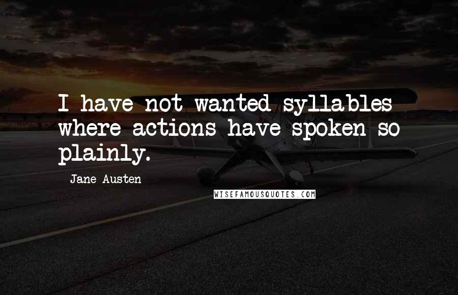 Jane Austen Quotes: I have not wanted syllables where actions have spoken so plainly.