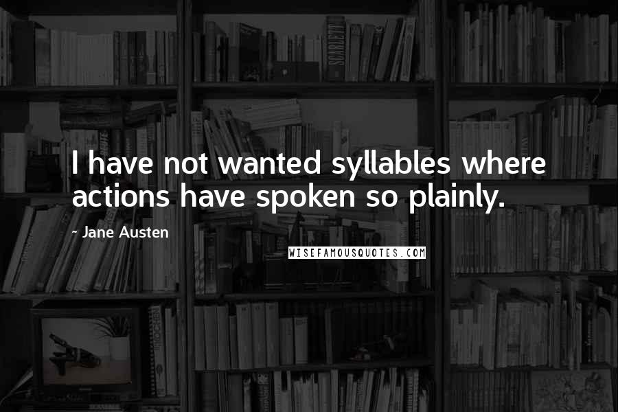 Jane Austen Quotes: I have not wanted syllables where actions have spoken so plainly.