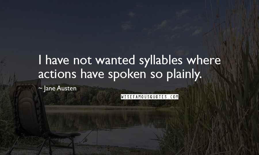 Jane Austen Quotes: I have not wanted syllables where actions have spoken so plainly.