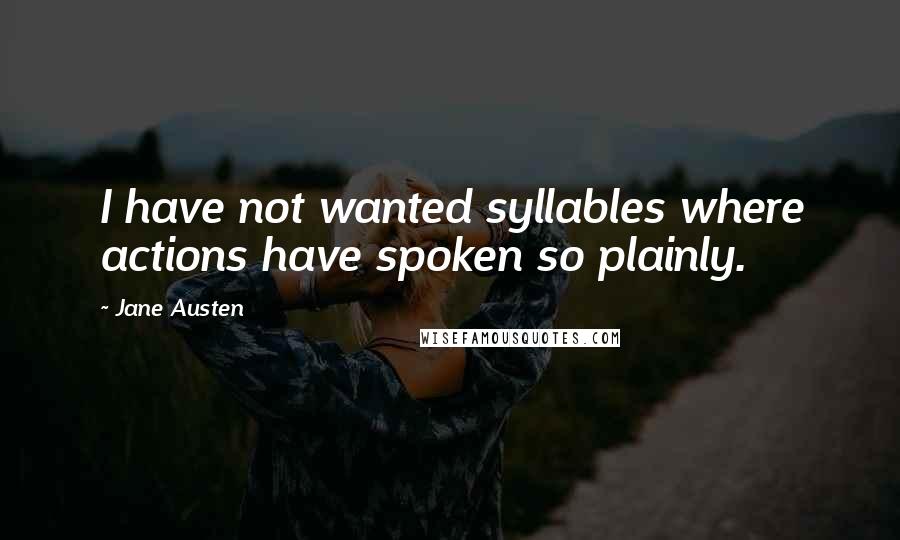 Jane Austen Quotes: I have not wanted syllables where actions have spoken so plainly.