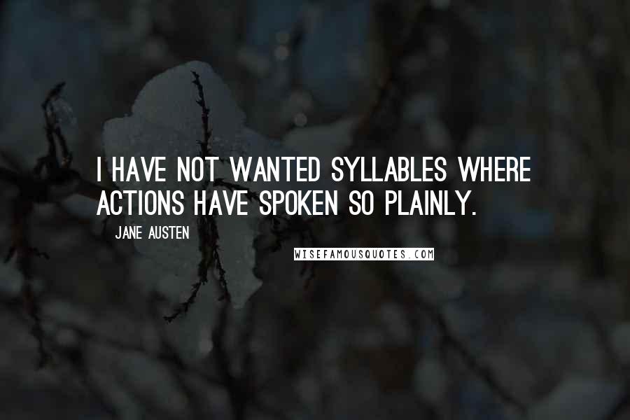 Jane Austen Quotes: I have not wanted syllables where actions have spoken so plainly.