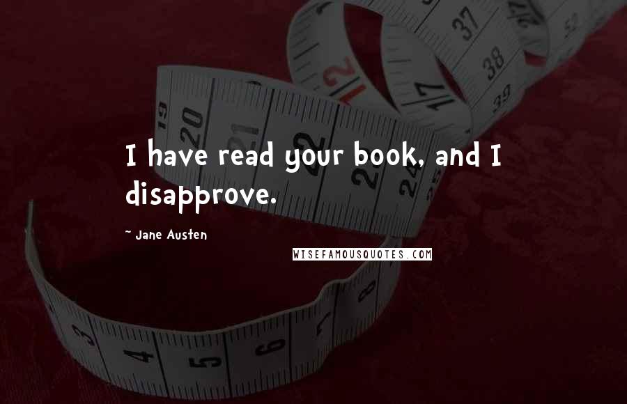 Jane Austen Quotes: I have read your book, and I disapprove.