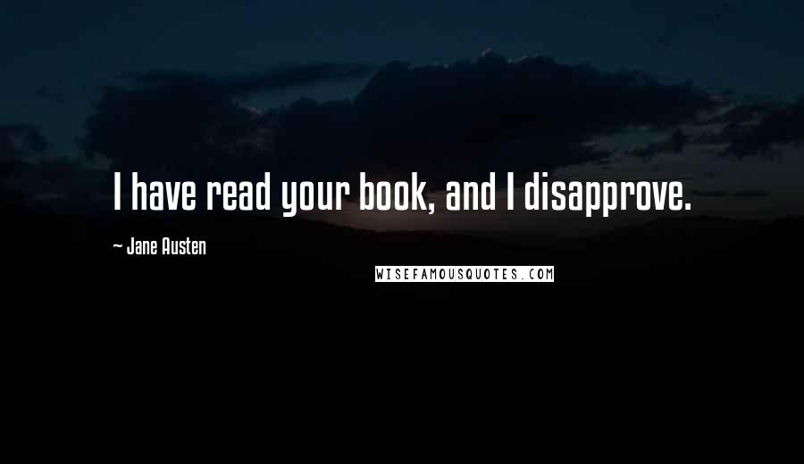 Jane Austen Quotes: I have read your book, and I disapprove.