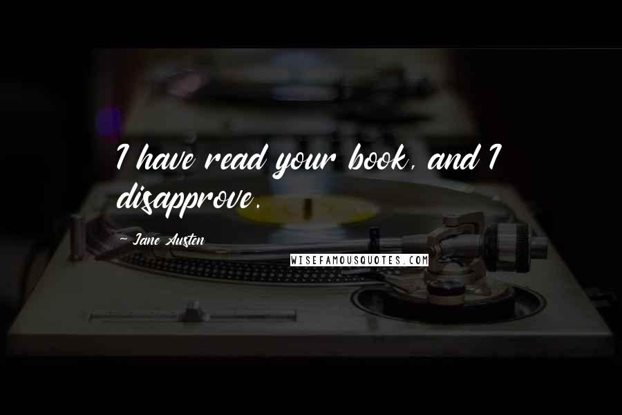 Jane Austen Quotes: I have read your book, and I disapprove.