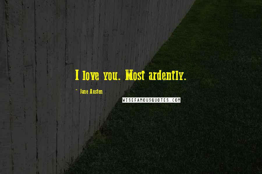 Jane Austen Quotes: I love you. Most ardently.