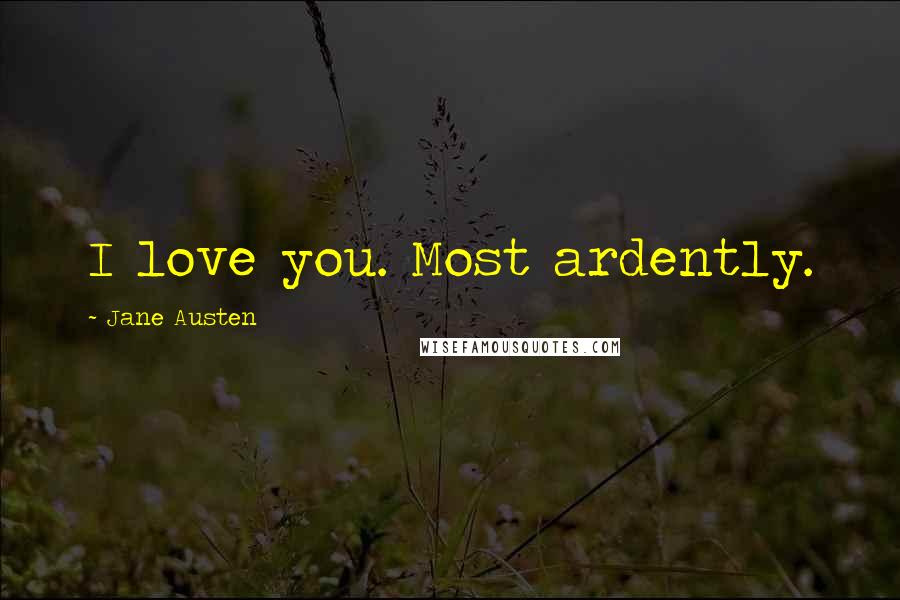 Jane Austen Quotes: I love you. Most ardently.