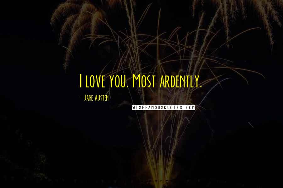 Jane Austen Quotes: I love you. Most ardently.