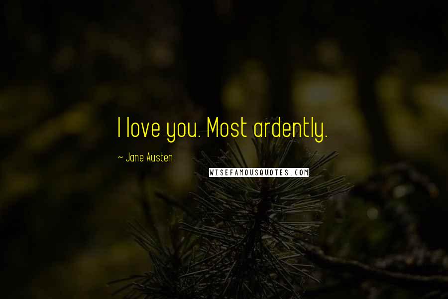 Jane Austen Quotes: I love you. Most ardently.