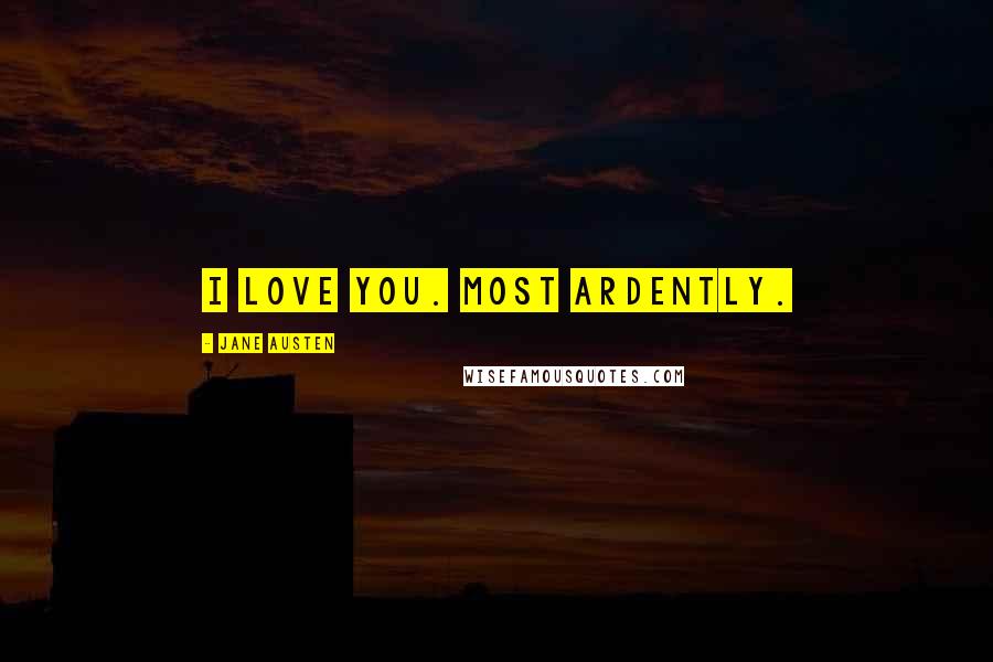 Jane Austen Quotes: I love you. Most ardently.