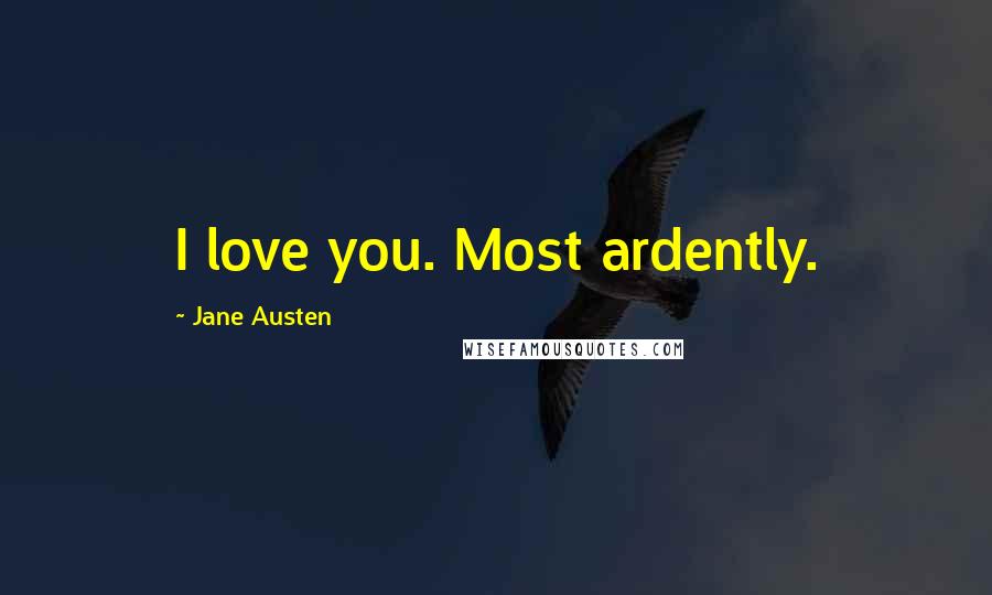 Jane Austen Quotes: I love you. Most ardently.