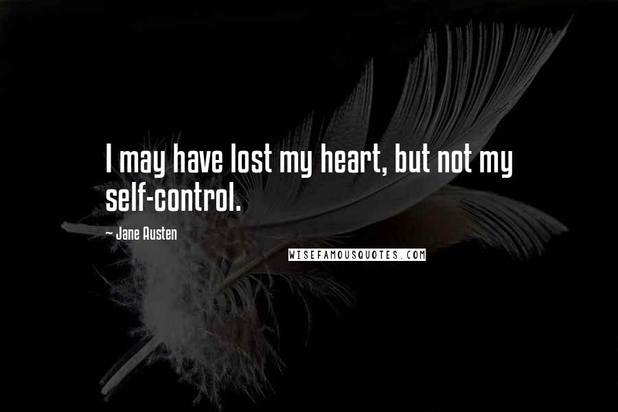 Jane Austen Quotes: I may have lost my heart, but not my self-control.