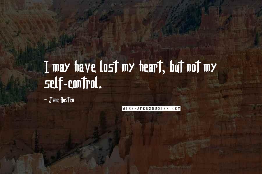 Jane Austen Quotes: I may have lost my heart, but not my self-control.
