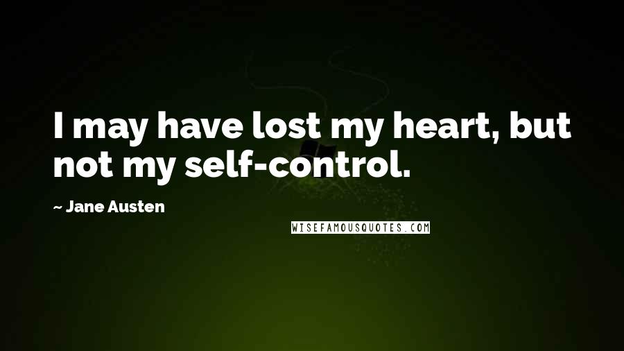 Jane Austen Quotes: I may have lost my heart, but not my self-control.