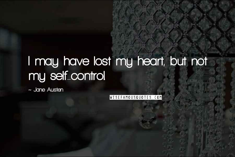 Jane Austen Quotes: I may have lost my heart, but not my self-control.