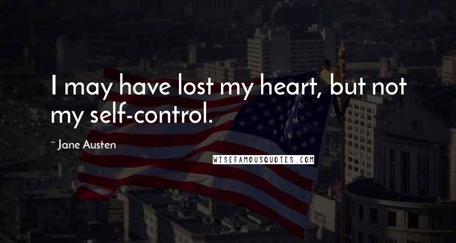 Jane Austen Quotes: I may have lost my heart, but not my self-control.