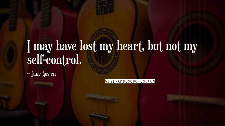 Jane Austen Quotes: I may have lost my heart, but not my self-control.