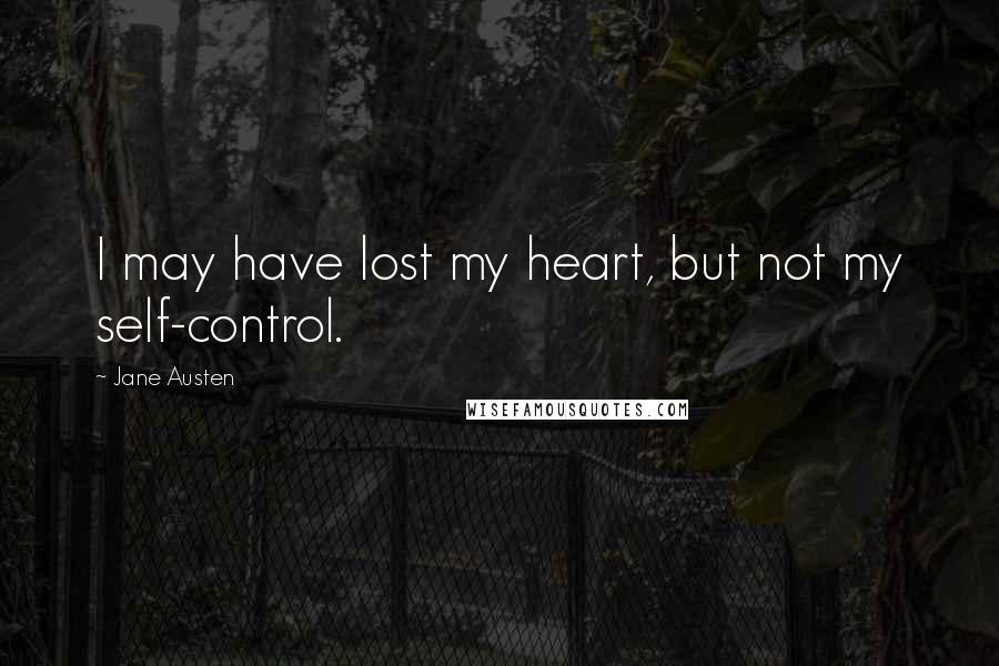 Jane Austen Quotes: I may have lost my heart, but not my self-control.