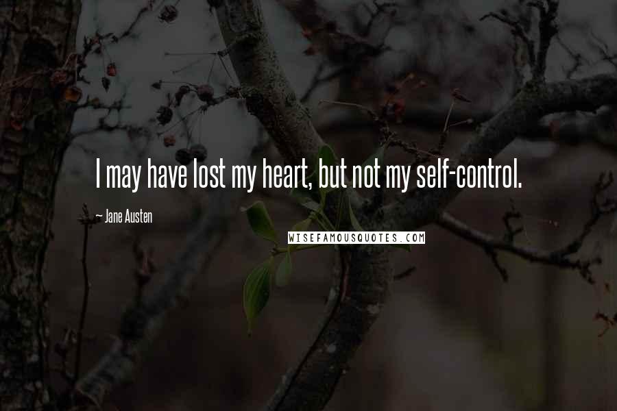 Jane Austen Quotes: I may have lost my heart, but not my self-control.