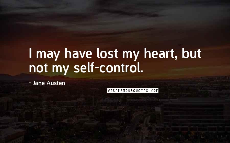 Jane Austen Quotes: I may have lost my heart, but not my self-control.