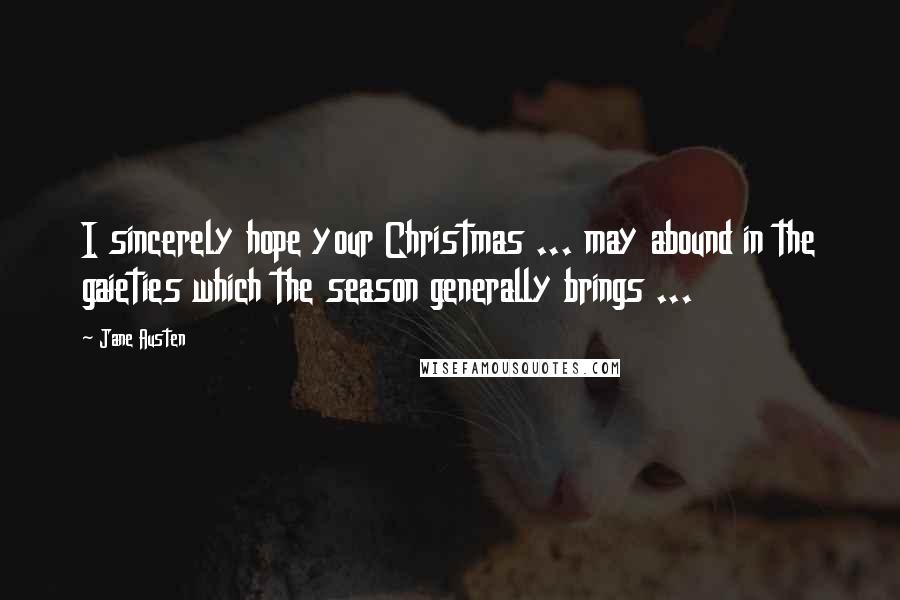 Jane Austen Quotes: I sincerely hope your Christmas ... may abound in the gaieties which the season generally brings ...