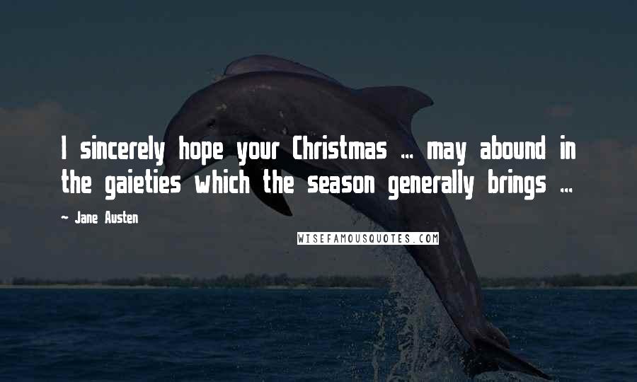 Jane Austen Quotes: I sincerely hope your Christmas ... may abound in the gaieties which the season generally brings ...
