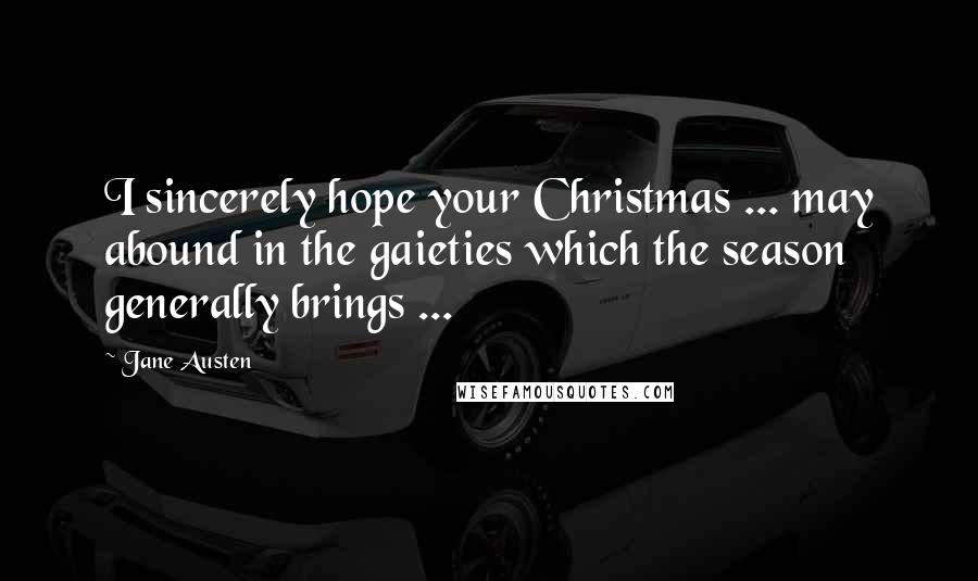 Jane Austen Quotes: I sincerely hope your Christmas ... may abound in the gaieties which the season generally brings ...