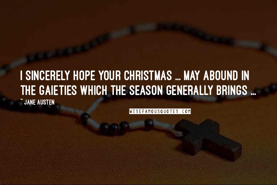 Jane Austen Quotes: I sincerely hope your Christmas ... may abound in the gaieties which the season generally brings ...