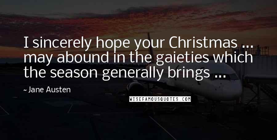 Jane Austen Quotes: I sincerely hope your Christmas ... may abound in the gaieties which the season generally brings ...