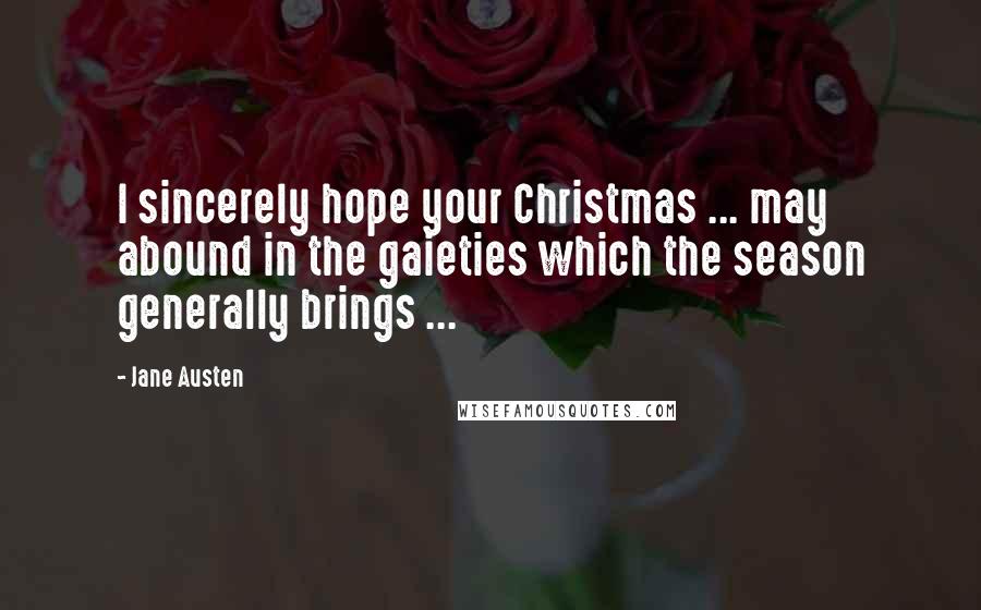 Jane Austen Quotes: I sincerely hope your Christmas ... may abound in the gaieties which the season generally brings ...