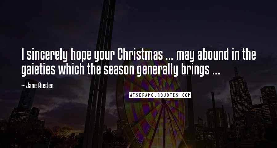 Jane Austen Quotes: I sincerely hope your Christmas ... may abound in the gaieties which the season generally brings ...