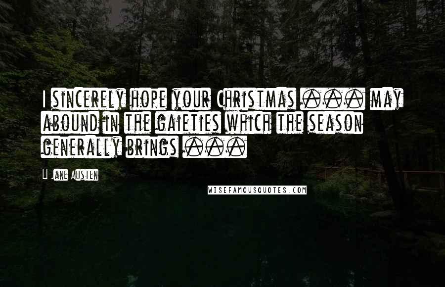 Jane Austen Quotes: I sincerely hope your Christmas ... may abound in the gaieties which the season generally brings ...