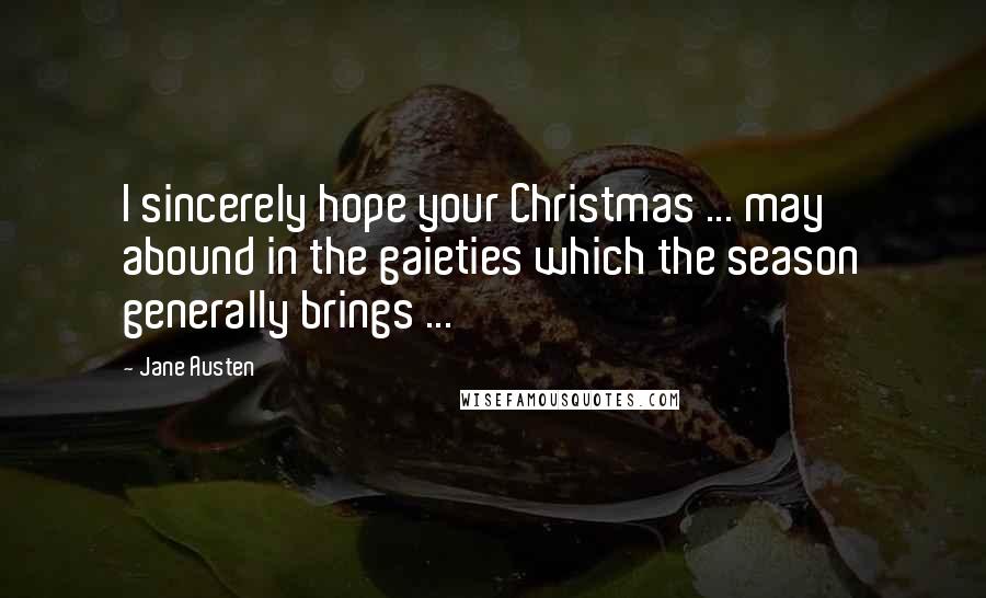 Jane Austen Quotes: I sincerely hope your Christmas ... may abound in the gaieties which the season generally brings ...