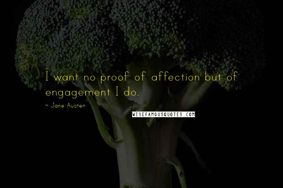 Jane Austen Quotes: I want no proof of affection but of engagement I do.