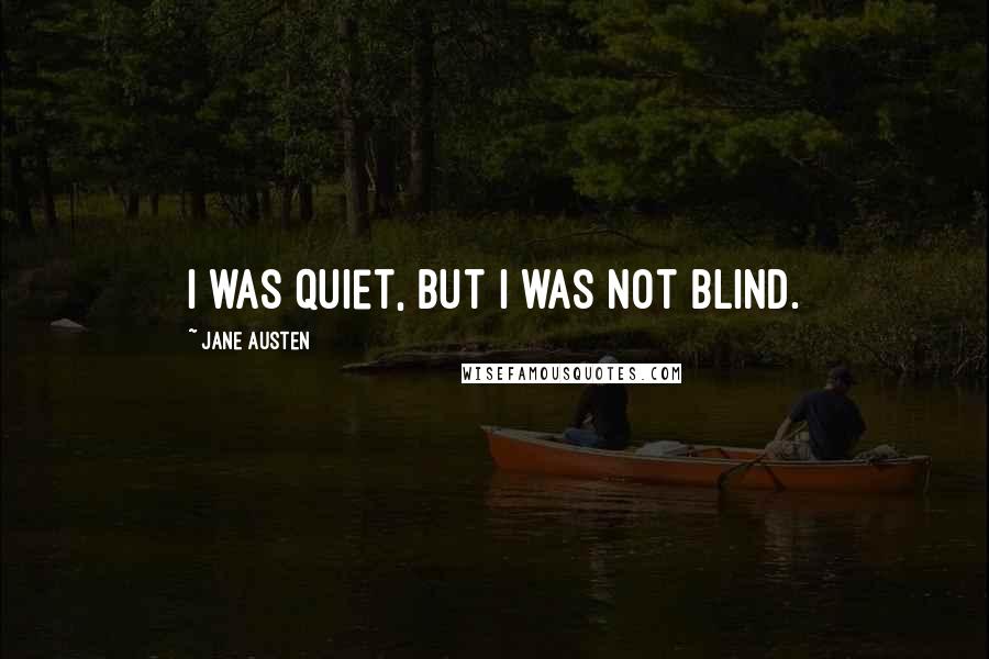 Jane Austen Quotes: I was quiet, but I was not blind.