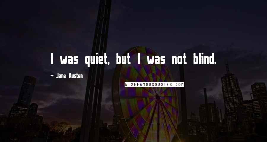 Jane Austen Quotes: I was quiet, but I was not blind.