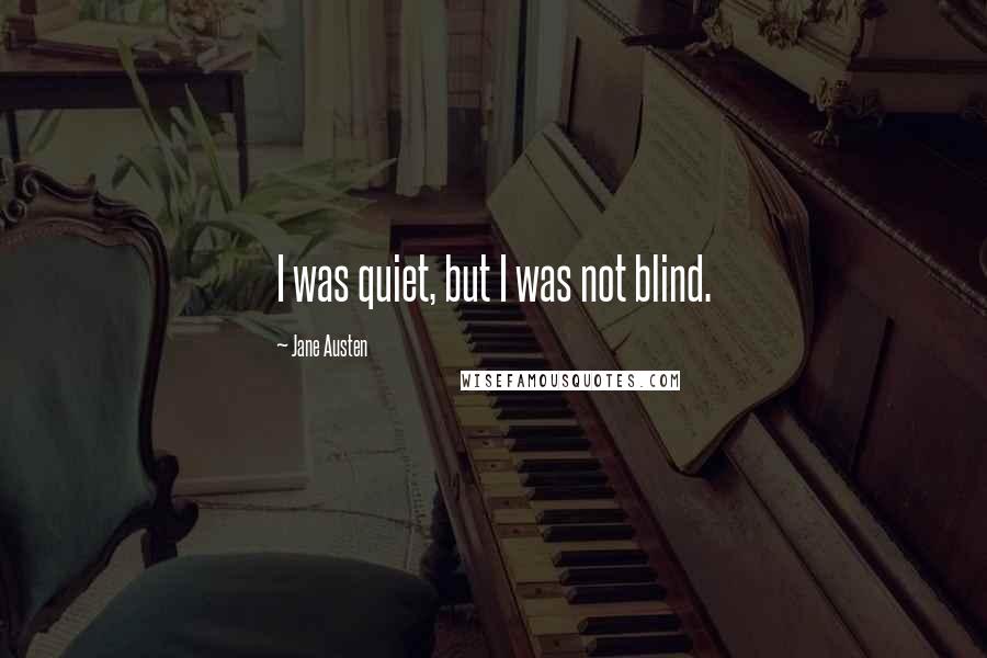 Jane Austen Quotes: I was quiet, but I was not blind.