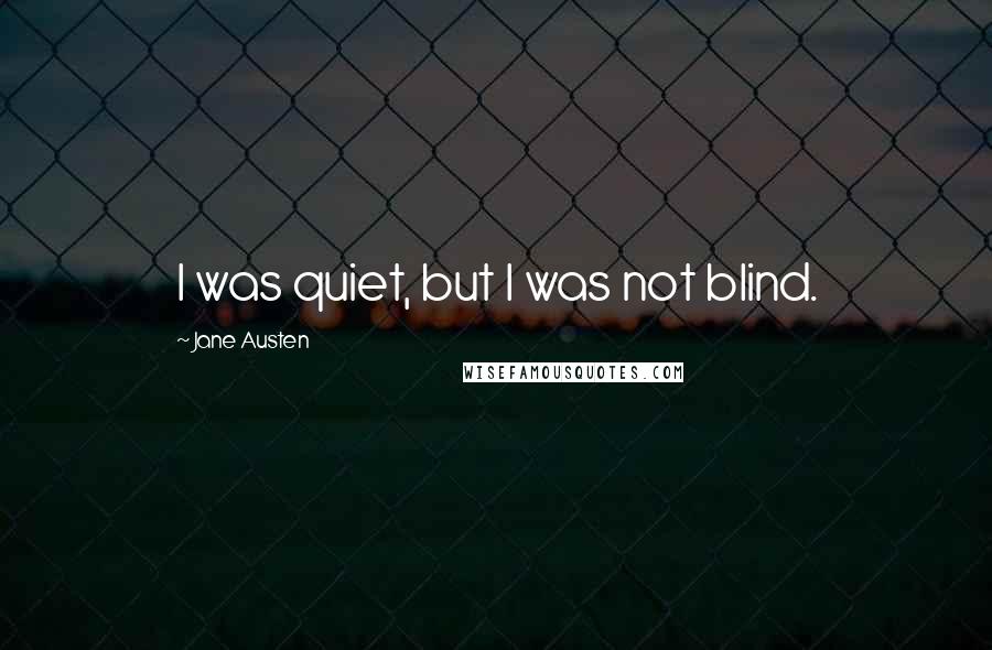 Jane Austen Quotes: I was quiet, but I was not blind.