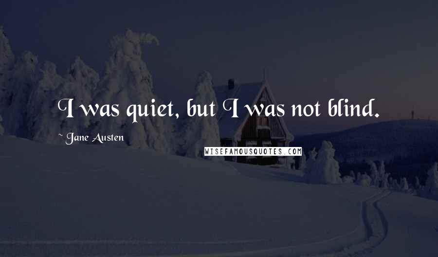 Jane Austen Quotes: I was quiet, but I was not blind.