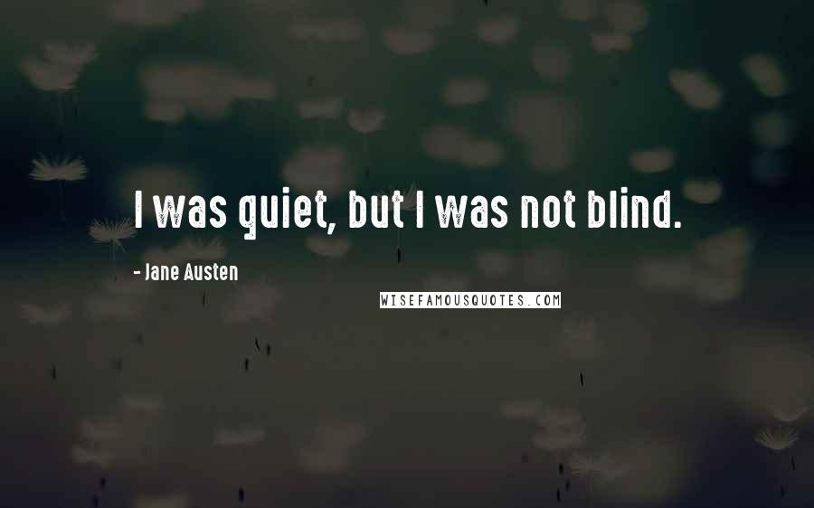 Jane Austen Quotes: I was quiet, but I was not blind.