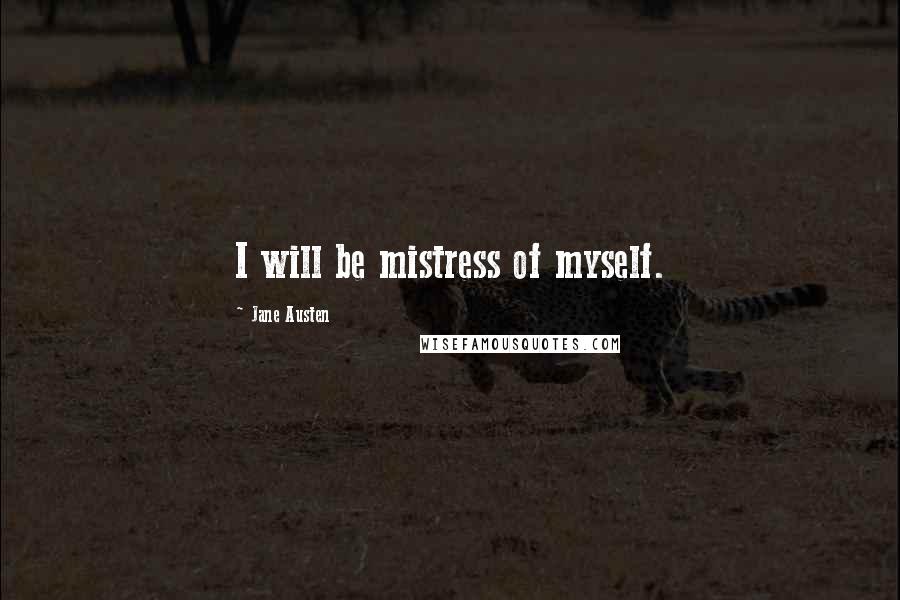 Jane Austen Quotes: I will be mistress of myself.