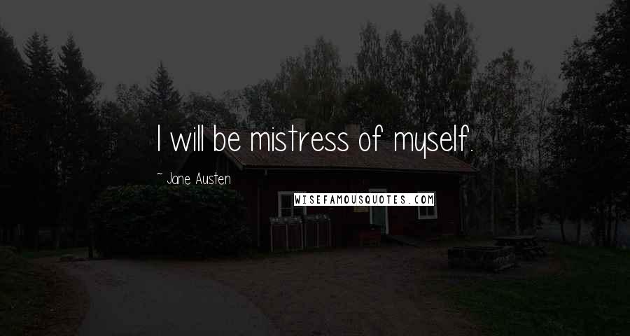 Jane Austen Quotes: I will be mistress of myself.