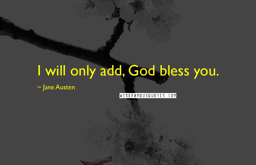 Jane Austen Quotes: I will only add, God bless you.